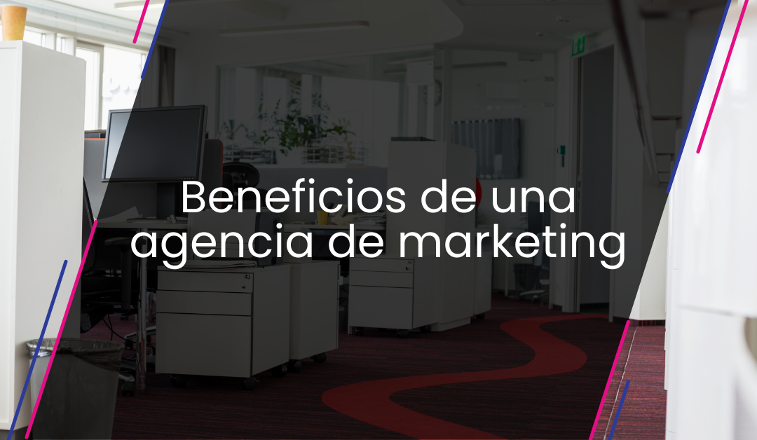 Beneficios de una agencia de marketing