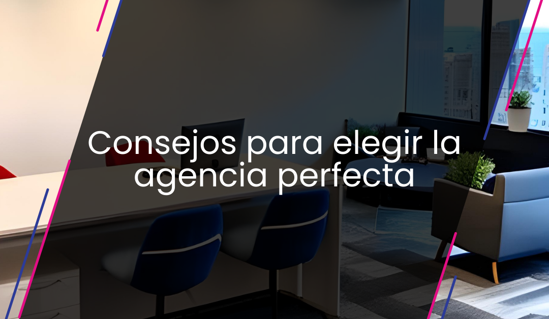 Consejos para elegir la agencia perfecta