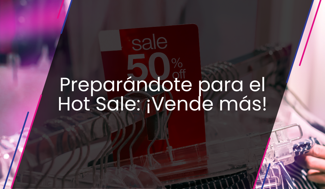 Preparándote para el Hot Sale: ¡Vende más!